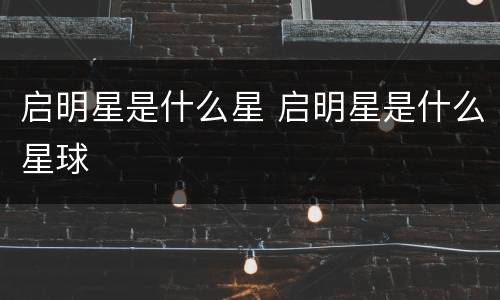 启明星是什么星 启明星是什么星球