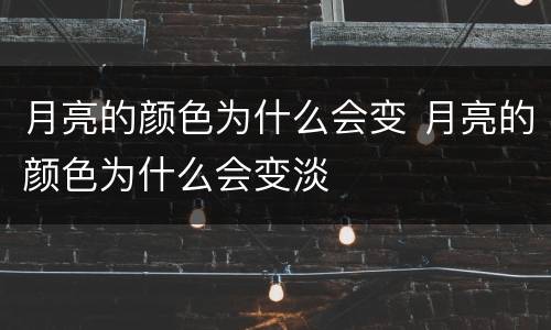 月亮的颜色为什么会变 月亮的颜色为什么会变淡