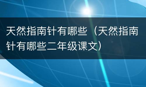 天然指南针有哪些（天然指南针有哪些二年级课文）