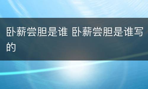 卧薪尝胆是谁 卧薪尝胆是谁写的