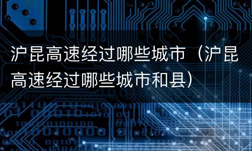 沪昆高速经过哪些城市（沪昆高速经过哪些城市和县）