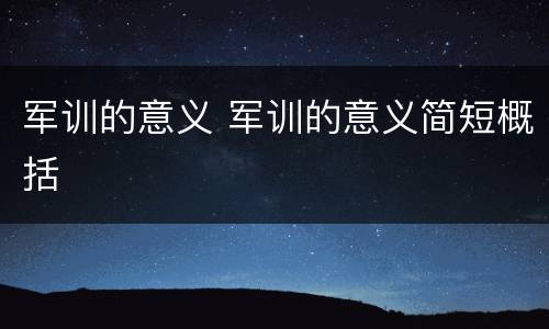 军训的意义 军训的意义简短概括
