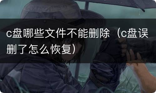 c盘哪些文件不能删除（c盘误删了怎么恢复）