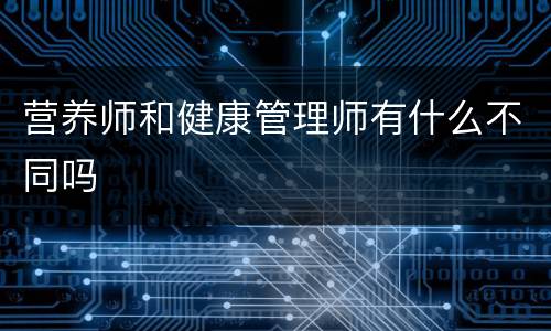营养师和健康管理师有什么不同吗