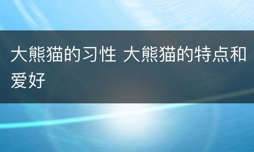 大熊猫的习性 大熊猫的特点和爱好