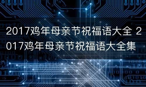 2017鸡年母亲节祝福语大全 2017鸡年母亲节祝福语大全集
