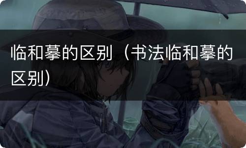 临和摹的区别（书法临和摹的区别）