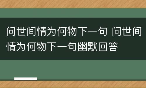 问世间情为何物下一句 问世间情为何物下一句幽默回答