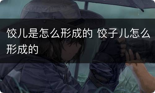 饺儿是怎么形成的 饺子儿怎么形成的
