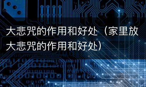 大悲咒的作用和好处（家里放大悲咒的作用和好处）
