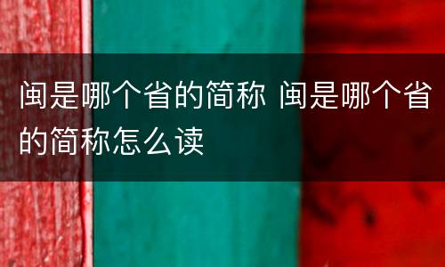 闽是哪个省的简称 闽是哪个省的简称怎么读