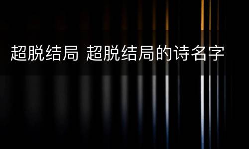 超脱结局 超脱结局的诗名字