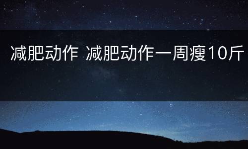 减肥动作 减肥动作一周瘦10斤