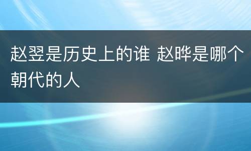 赵翌是历史上的谁 赵晔是哪个朝代的人