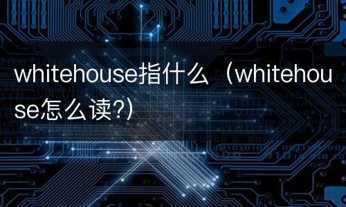 whitehouse指什么（whitehouse怎么读?）