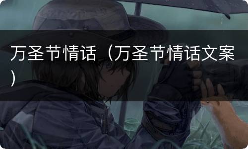 万圣节情话（万圣节情话文案）
