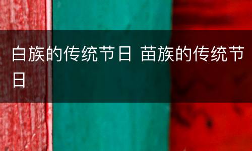 白族的传统节日 苗族的传统节日
