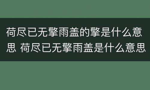 荷尽已无擎雨盖的擎是什么意思 荷尽已无擎雨盖是什么意思