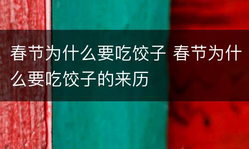 春节为什么要吃饺子 春节为什么要吃饺子的来历
