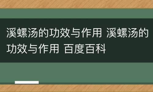 溪螺汤的功效与作用 溪螺汤的功效与作用 百度百科