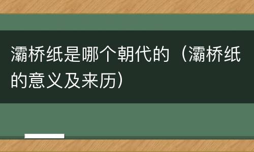 灞桥纸是哪个朝代的（灞桥纸的意义及来历）