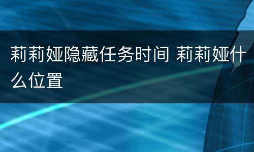 莉莉娅隐藏任务时间 莉莉娅什么位置