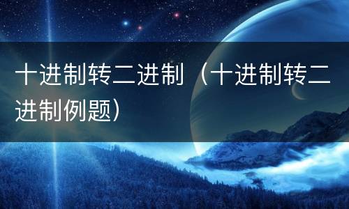 十进制转二进制（十进制转二进制例题）