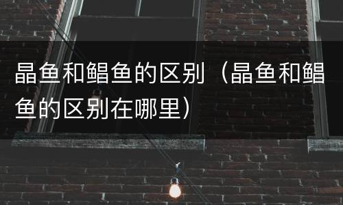 晶鱼和鲳鱼的区别（晶鱼和鲳鱼的区别在哪里）
