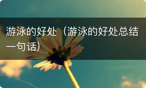 游泳的好处（游泳的好处总结一句话）