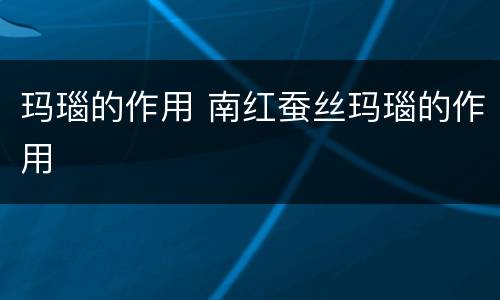 玛瑙的作用 南红蚕丝玛瑙的作用
