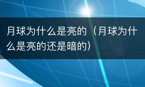 月球为什么是亮的（月球为什么是亮的还是暗的）