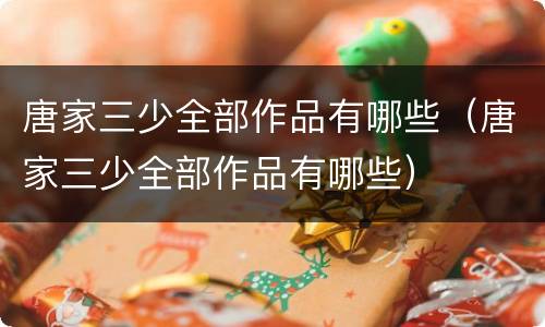 唐家三少全部作品有哪些（唐家三少全部作品有哪些）