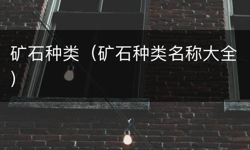 矿石种类（矿石种类名称大全）