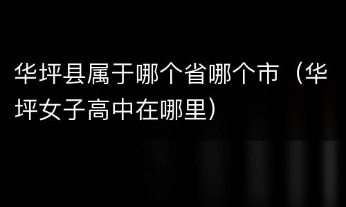 华坪县属于哪个省哪个市（华坪女子高中在哪里）