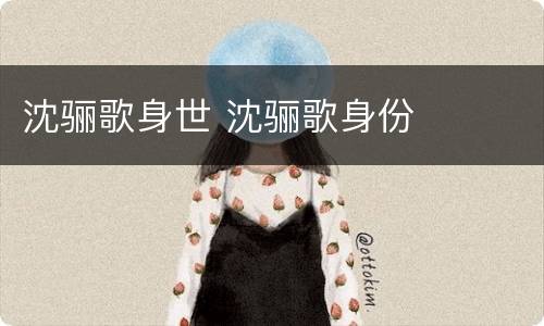 沈骊歌身世 沈骊歌身份