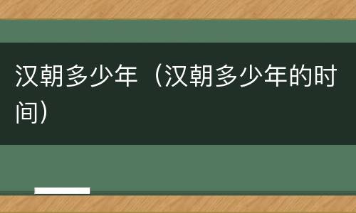 汉朝多少年（汉朝多少年的时间）