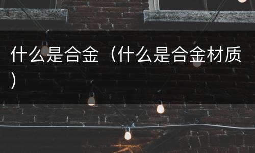 什么是合金（什么是合金材质）