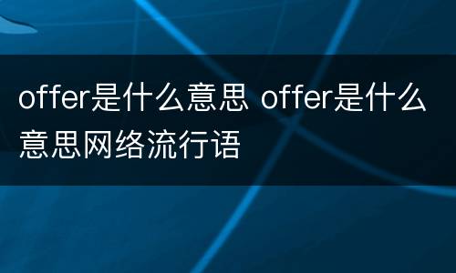 offer是什么意思 offer是什么意思网络流行语