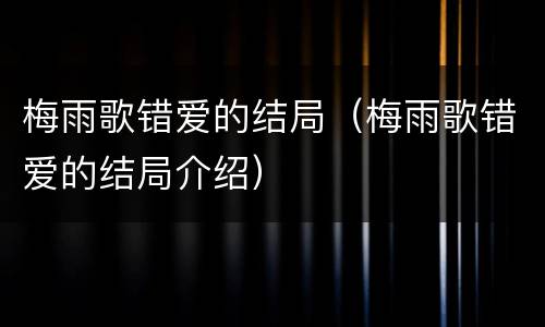 梅雨歌错爱的结局（梅雨歌错爱的结局介绍）
