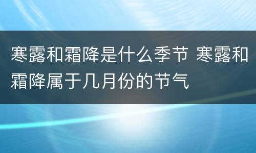 寒露和霜降是什么季节 寒露和霜降属于几月份的节气