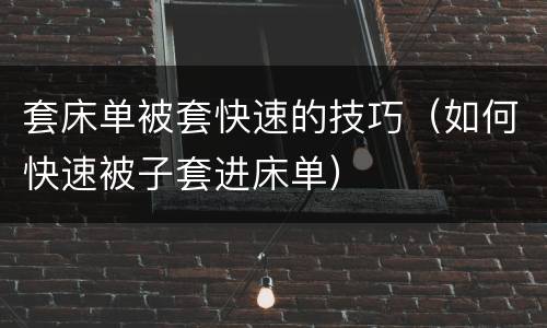 套床单被套快速的技巧（如何快速被子套进床单）