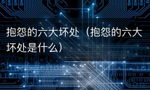 抱怨的六大坏处（抱怨的六大坏处是什么）