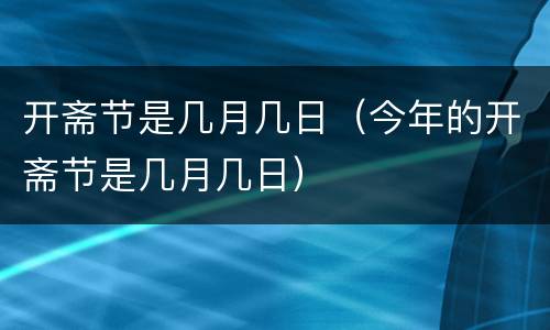 开斋节是几月几日（今年的开斋节是几月几日）