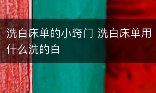 洗白床单的小窍门 洗白床单用什么洗的白