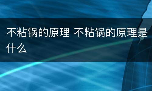 不粘锅的原理 不粘锅的原理是什么