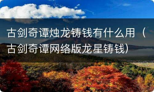 古剑奇谭烛龙铸钱有什么用（古剑奇谭网络版龙星铸钱）