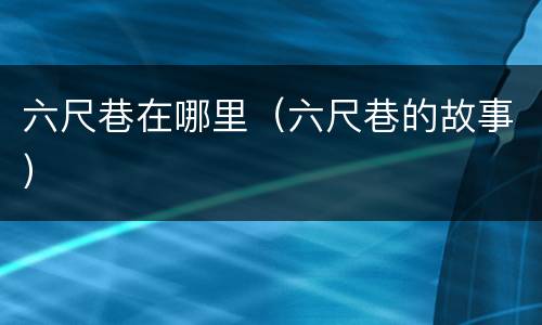 六尺巷在哪里（六尺巷的故事）
