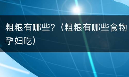 粗粮有哪些?（粗粮有哪些食物孕妇吃）
