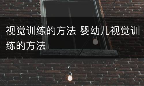 视觉训练的方法 婴幼儿视觉训练的方法