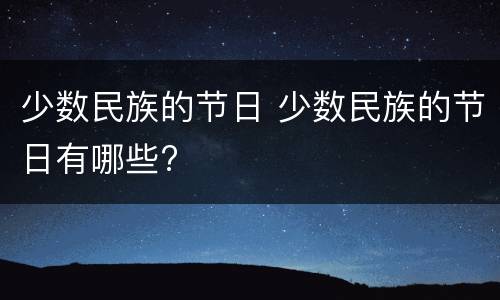 少数民族的节日 少数民族的节日有哪些?